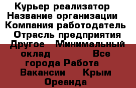 Курьер-реализатор › Название организации ­ Компания-работодатель › Отрасль предприятия ­ Другое › Минимальный оклад ­ 20 000 - Все города Работа » Вакансии   . Крым,Ореанда